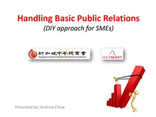 Handling Basic Public Relations
              (DIY approach for SMEs)




Presented by: Andrew Chow
 