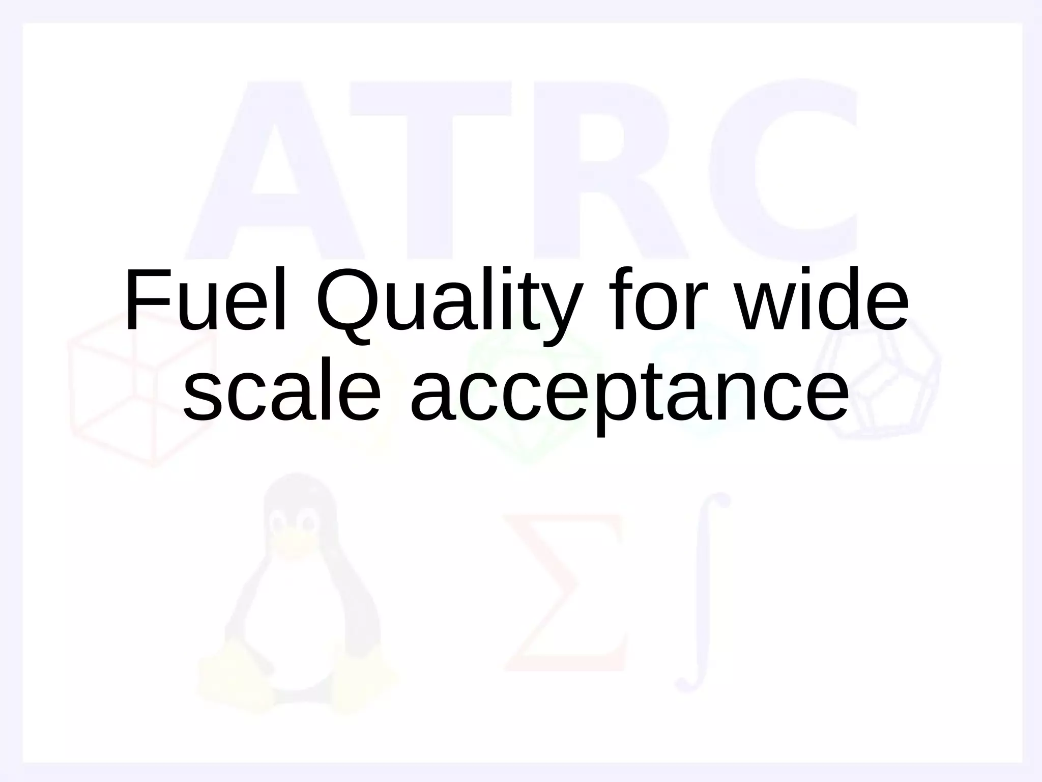 Fuel Quality for wide
 scale acceptance
 