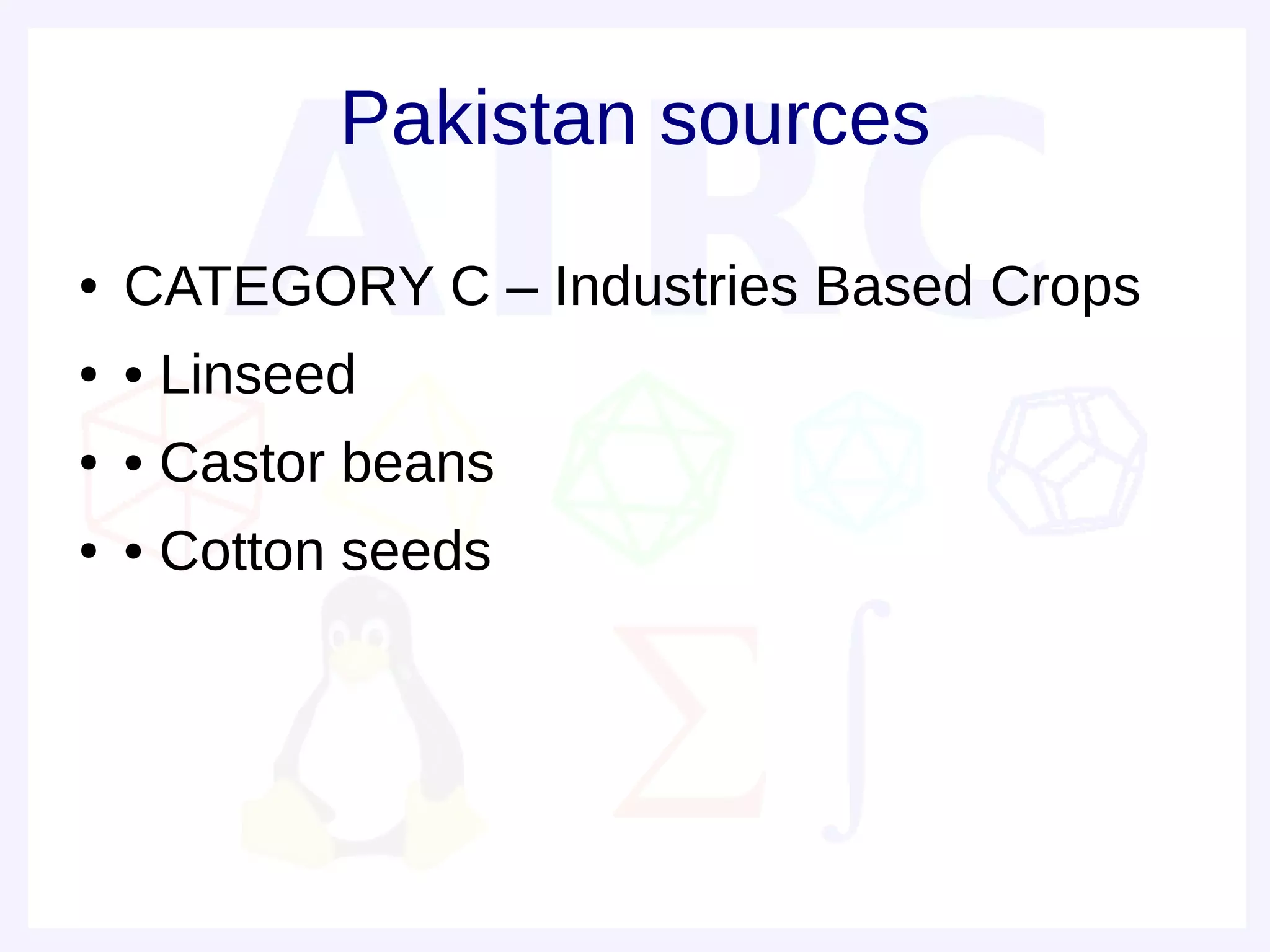 Pakistan sources
●   CATEGORY C – Industries Based Crops
●   • Linseed
●   • Castor beans
●   • Cotton seeds
 