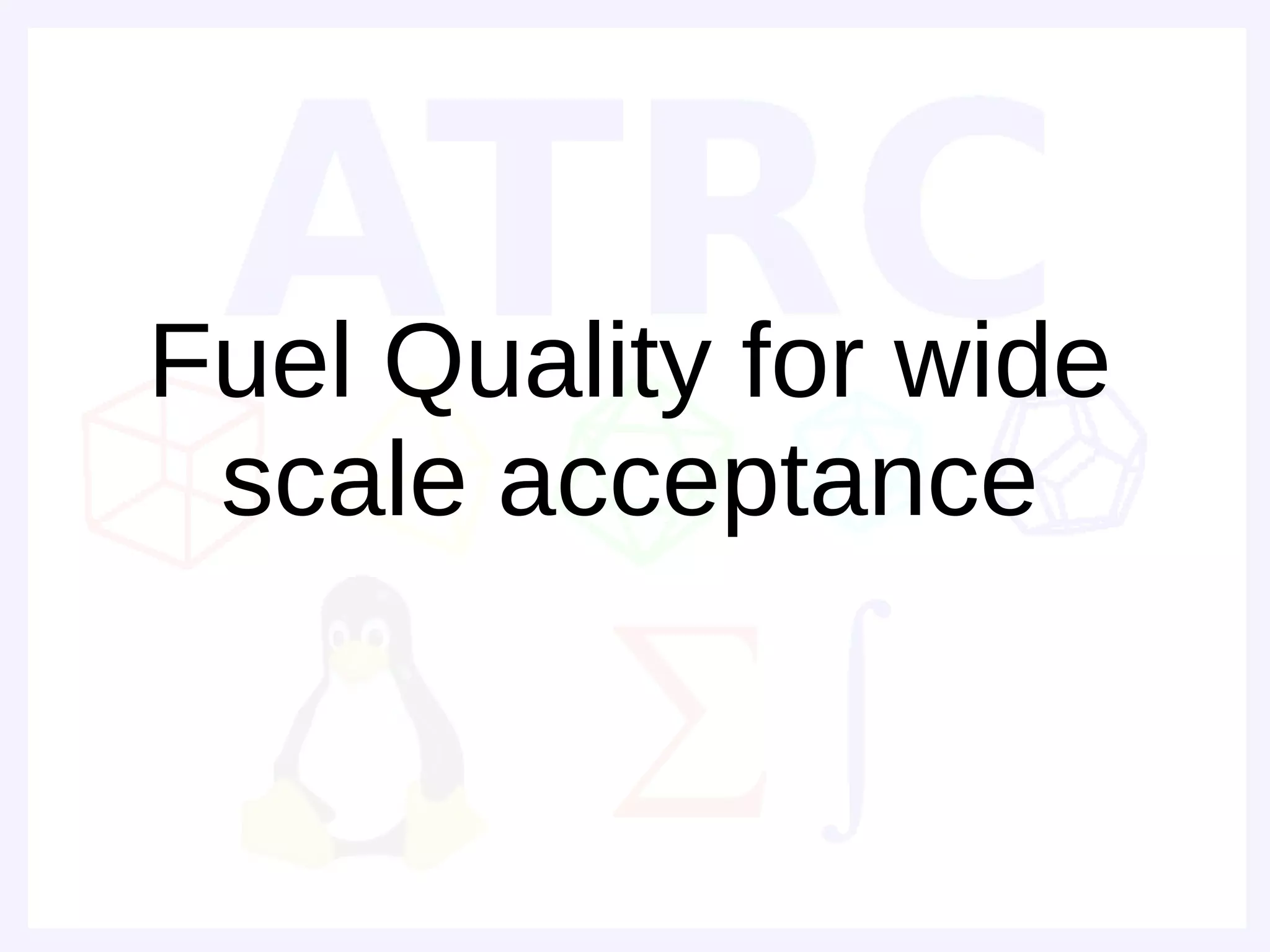 Fuel Quality for wide
 scale acceptance
 