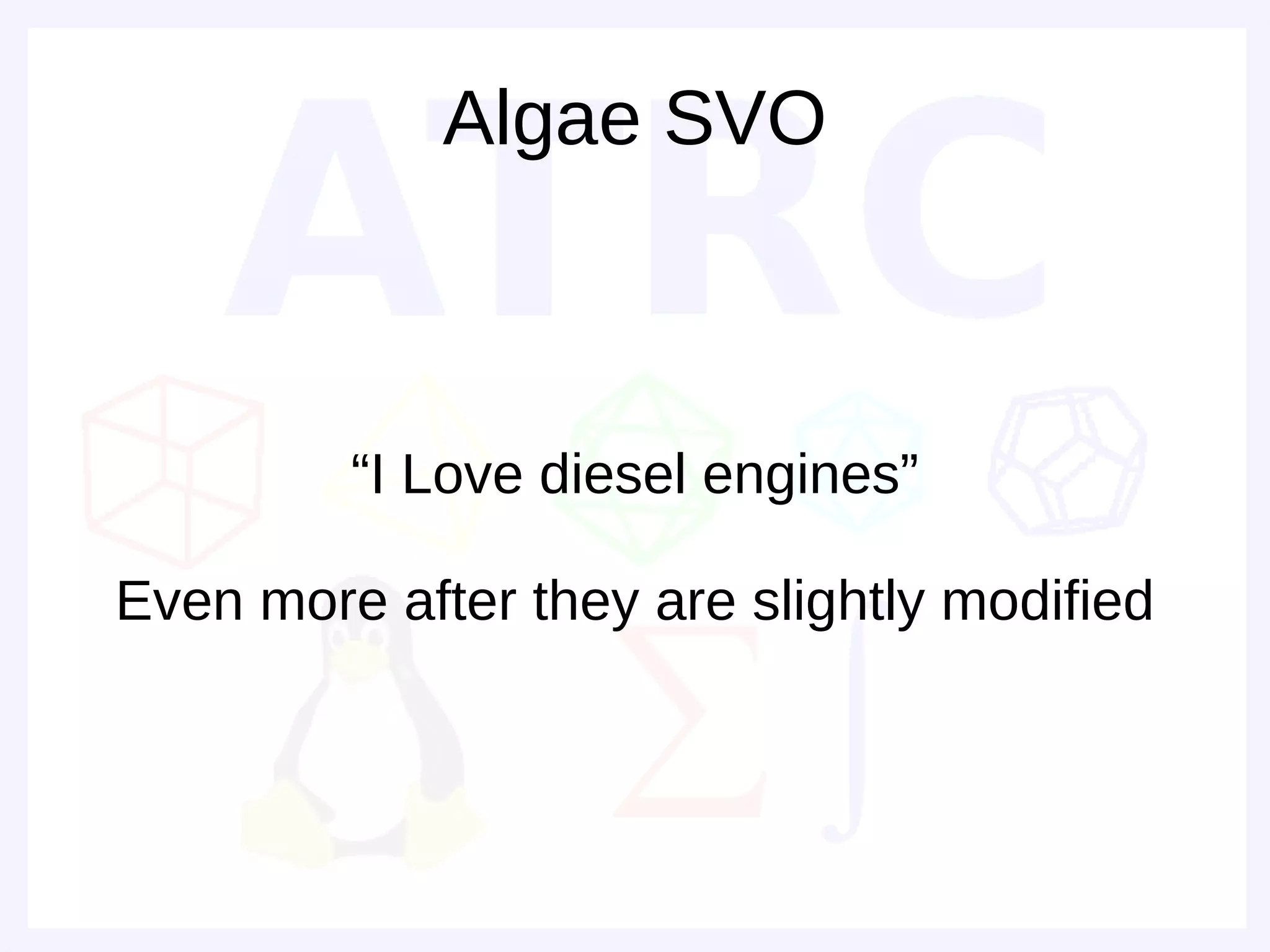 Algae SVO



         “I Love diesel engines”

Even more after they are slightly modified
 
