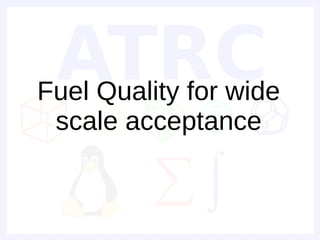 Fuel Quality for wide
 scale acceptance
 