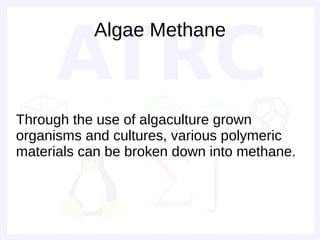 Algae Methane



Through the use of algaculture grown
organisms and cultures, various polymeric
materials can be broken down into methane.
 