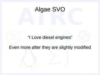 Algae SVO



         “I Love diesel engines”

Even more after they are slightly modified
 