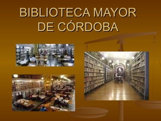 BIBLIOTECA MAYORBIBLIOTECA MAYOR
DE CÓRDOBADE CÓRDOBA
 