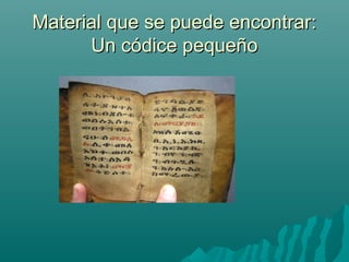Material que se puede encontrar:Material que se puede encontrar:
Un códice pequeñoUn códice pequeño
 