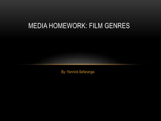 MEDIA HOMEWORK: FILM GENRES




        By: Yannick Sefaranga
 