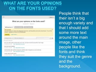 People think that
their isn’t a big
enough variety and
that I should add
some more text
around the main
image, other
people like the
fonts and think
they suit the genre
and the
background.
 