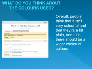Overall, people
think that it isn’t
very colourful and
that they’re a bit
plain, and also
there should be a
wider choice of
colours.
 