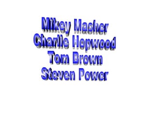 Mikey Masher Charlie Hopwood Tom Brown Steven Power 