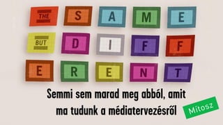 Semmi sem marad meg abból, amit
ma tudunk a médiatervezésről
 
