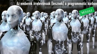 Az emberek irrelevánsak (lesznek) a programmatic korban
 