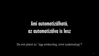 Ami automatizálható,
az automatizálva is lesz
 