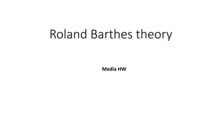 Roland Barthes theory
Media HW
 