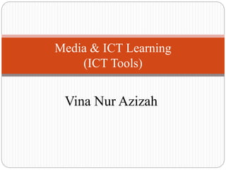 Vina Nur Azizah
Media & ICT Learning
(ICT Tools)
 