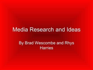 Media Research and Ideas By Brad Wescombe and Rhys Harries 