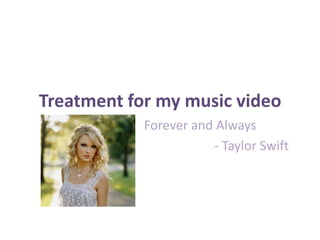 Treatment for my music video Forever and Always                                 - Taylor Swift 