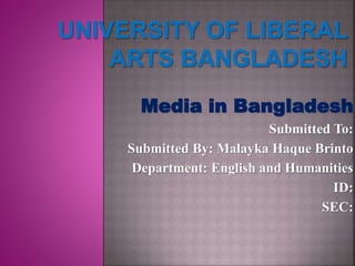 Media in Bangladesh
Submitted To:
Submitted By: Malayka Haque Brinto
Department: English and Humanities
ID:
SEC:
 
