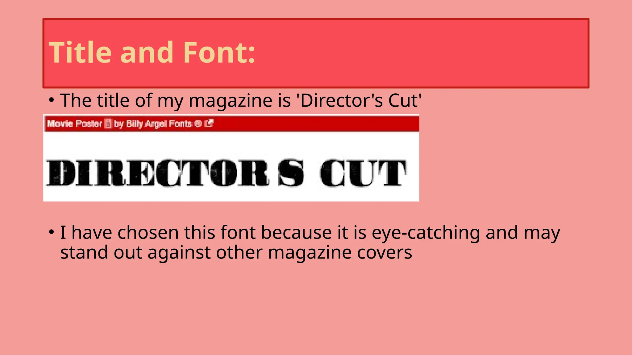 Title and Font:
• The title of my magazine is 'Director's Cut'
• I have chosen this font because it is eye-catching and may
stand out against other magazine covers
 