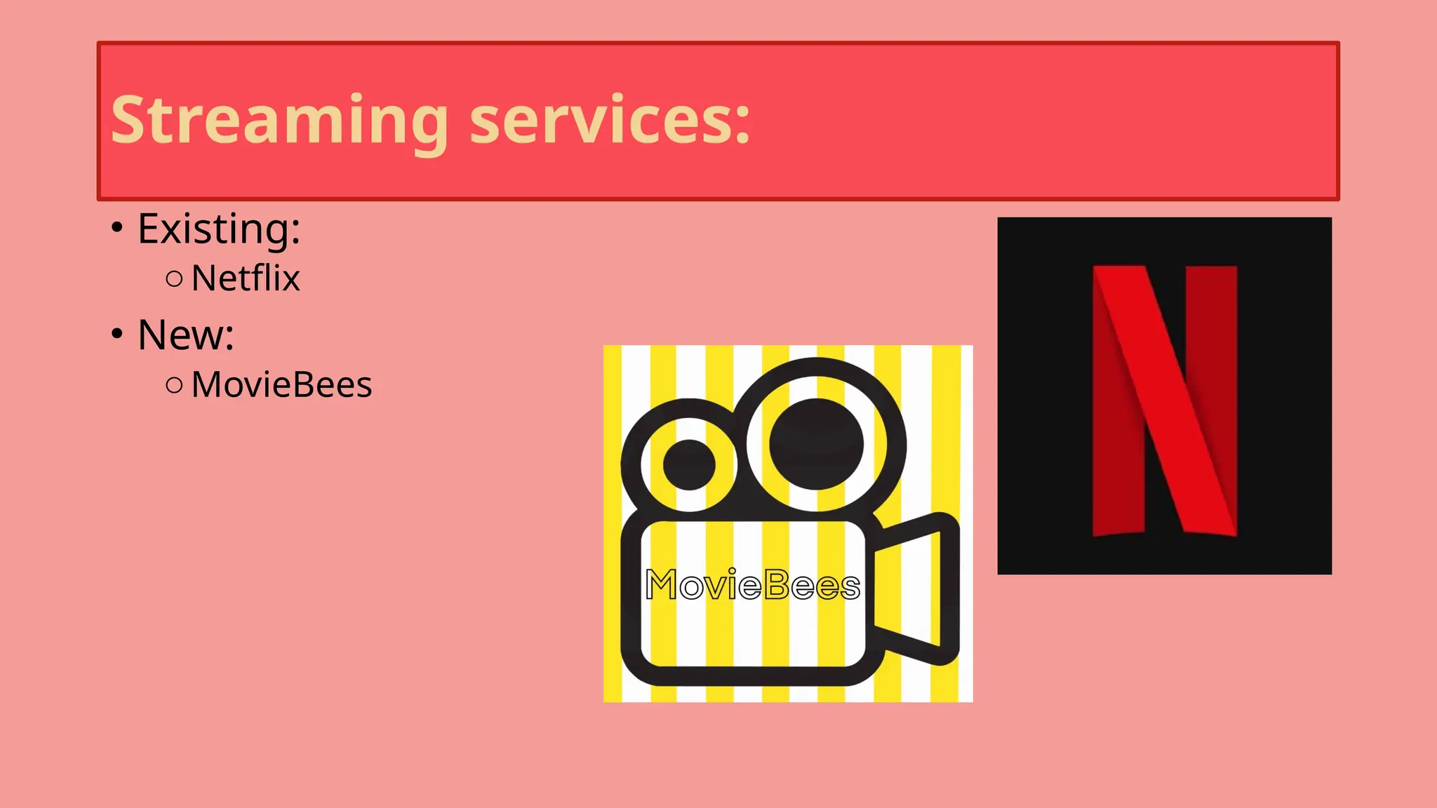 Streaming services:
• Existing:
oNetflix
• New:
oMovieBees
 