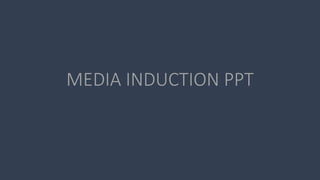 MEDIA INDUCTION PPT
 