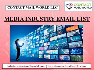 MEDIA INDUSTRY EMAIL LIST
CONTACT MAIL WORLD LLC
info@contactmailworld.com | http://contactmailworld.com
 