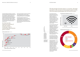 MEDIA IN FOCUS — MARKETING EFFECTIVENESS IN THE DIGITAL ERA
As online media have matured, so they too
have faced challenges. Bombarded with ever
more messages, consumers have become
more resistant to online marketing, as
evidenced by declining response rates for
emails and banner ads and the widespread
growth of adblocking. Simplistic online
metrics, such as‘clicks’,‘likes’ and‘shares’
are coming under more critical scrutiny, as
are many of the more opaque exposure
metrics in use.
Here we will attempt to provide an objective
data-supported point-of-view, to help
readers navigate the often conflicting and
confusing information in the marketplace.
The IPA Touchpoints database is an
invaluable guide here, since it is the only
widely available survey that measures reach
and dwell time across all media on a
like-for-like basis. The chart below shows
reach and time spent with each of the main
media for 2016.
18 19THE NEW MEDIA LANDSCAPE
So what are the
important features of
the new media
landscape from a
marketing effectiveness
point of view?
The big change of recent years is, of course, the huge
increase in the amount of time people spend online.
This has almost quadrupled over the last ten years.
Source: IPA Touchpoints UK 2016 (all adults)
THE MEDIA LANDSCAPE IN 2016 (FIGURE 08)
WEEKLYREACH(%ADULTS)
AVERAGE HOURS PER DAY (ACROSS ALL ADULTS)
0%
10%
20%
30%
40%
50%
60%
70%
80%
90%
100%
0.0 0.5 1.0 1.5 2.0 2.5 3.0 3.5 4.0 4.5
CINEMA
SUBSCRIBER VOD
INTERNET FOR WORK
ONLINE VIDEO
MESSAGING
SHOPPING/TRANSACTING
SEARCH
NEWS BRANDS
OTHER
TEXTING
SOCIAL MEDIA
EMAIL
RADIO
BROADCAST TV
OOH TOTAL
VIDEO
TOTAL INTERNET
The average adult now
spends nearly four hours a
day online, and the internet
features in almost all
aspects of daily life. As it
becomes omnipresent, it
becomes less visible. In fact,
it hardly makes sense to talk
about‘online media’ now;
the internet has become a
complex ecosystem,
comprising many different
kinds of media.
The chart below breaks time
spent online into its main
components. This is an
imprecise art, as the internet
is intimately involved in so
many everyday tasks. For
example, Touchpoint
respondents may sometimes
forget that the BBC iPlayer is
an online system.07
Nevertheless, the broad
sweep of the data is probably
fairly representative.
As in real life, the online
day is dominated by social
interaction; the main thing
that people do with their
time is talk to one another.08
In the last ten years, social
media and online
messaging09
have overtaken
email as the preferred way
of talking, and they now
account for around 39% of
time online. This is an
important change for
marketers, since social
media allow them to
communicate with consumers
in new ways, many of
which are arguably more
suited to brand building
than email is.
07Touchpointsdatais
self-reportedfromamobile
panel.
08Notethatpeoplewantto
conversewithotherpeople,not
withcompaniesorbrands.For
most,lifeistooshorttospend
timegettingintimatewitha
chocolatebaroradetergent.
09Thetwo
aredeeply
intertwined,
sincemost
socialmedia
includea
messaging
component.
HOW PEOPLE SPEND THEIR TIME ONLINE (FIGURE 10)
Source: IPA Touchpoints Wave 6 (April 2016)
SOCIAL/MESSAGING
EMAIL
SEARCH
VIDEO
SHOPPING/TRANSACTING
OTHER
39%
14%
33%
7%
4%
3%
Sources: IPA Touchpoints Wave 2 (Sep 2007-Feb 2008) and Wave 6 (April 2016)
TIME SPENT ONLINE HAS QUADRUPLED IN TEN YEARS (FIGURE 09)
2007-2008
AVERAGEDAILYHOURS(ALLADULTS)
2016
0.5
0.0
1.0
1.5
2.0
2.5
3.0
3.5
4.0
 