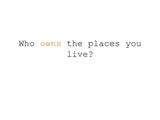 Who owns the places you
live?
 