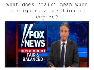 What does ‘fair’ mean when
critiquing a position of
empire?
 