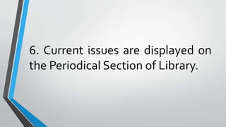 6. Current issues are displayed on
the Periodical Section of Library.
 