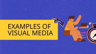 EXAMPLES OF
VISUAL MEDIA
 