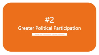 #2
Greater Political Participation
Media and Information Literate Individual
 