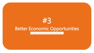 #3
Better Economic Opportunities
Media and Information Literate Individual
 