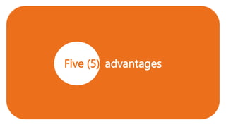 Five (5) advantages
 