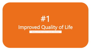 #1
Improved Quality of Life
Media and Information Literate Individual
 