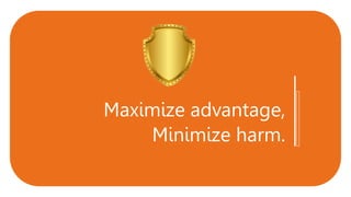 Maximize advantage,
Minimize harm.
 