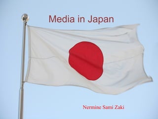 Media in Japan
Nermine Sami Zaki
 