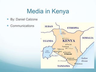 Media in Kenya
 By: Daniel Calzone
 Communications
 