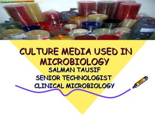 CULTURE MEDIA USED INCULTURE MEDIA USED IN
MICROBIOLOGYMICROBIOLOGY
SALMAN TAUSIFSALMAN TAUSIF
SENIOR TECHNOLOGISTSENIOR TECHNOLOGIST
CLINICAL MICROBIOLOGYCLINICAL MICROBIOLOGY
 