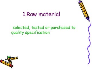 1.Raw material
selected, tested or purchased to
quality specification
 