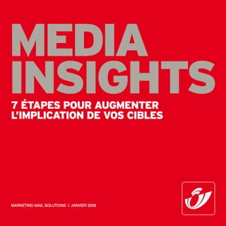 media
insights
7 étapes pour augmenter
l’implication de vos cibles




marketing mail SolutionS i JanVier 2008
 