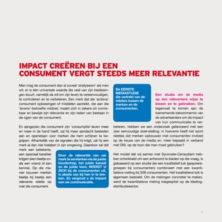 impact creëren bij een
consument vergt steeds meer relevantie
Men mag de consument dan al zoveel ‘analyseren’ als men
wil, er is één universele waarde die veel van zijn beslissin-       de eerste
gen stuurt, namelijk de wil om zijn leven te vereenvoudigen,        medIastudIe               een studie om de media
                                                                    die vertrekt van de
te controleren en te verbeteren. Een merk dat die ‘actieve’         relaties tussen de        op een relevantere wijze te
consument oplossingen of middelen aanreikt, die aan die             merken en de              kiezen en te gebruiken. Om
‘levens’-behoefte voldoet, maakt zich in zekere zin onmis-          consumenten.              tegemoet te komen aan de
baar en bewijst zijn relevantie en zijn reden van bestaan in                                  toenemende bekommernis van
de ogen van de consument.                                                                     de adverteerders om de impact
                                                                                              van hun communicatie te ver-
En aangezien die consument zijn ‘consumptie’-leven meer            beteren, hebben we een onderzoek gelanceerd met een
en meer in de hand heeft, zal hij meer aandacht besteden           zeer eenvoudige doel-stelling: in hoeverre heeft het soort
aan en openstaan voor merken die hem schijnen te be-               relaties dat merken opbouwen met consumenten invloed
grijpen. Afhankelijk van de signalen die hij krijgt, zal hij een   op de keuze van de media en, meer bepaald in verband
merk al dan niet toelaten in zijn omgeving. Daardoor zal dat       met DM, op de toon die men moet gebruiken?
merk een betekenis,
een speciaal karakter      door de relevantie van uw               Het model dat wij samen met Synovate-Censydiam heb-
krijgen (een beetje zo-    merk te versterken via de juiste        ben ontwikkeld om een antwoord te bieden op die vraag, is
als een vriend of een      boodschap, het juiste kanaal            gebaseerd op een studie die een kwalitatief luik (gespreks-
kennis). Op die ma-        en de juiste toon, nodIgt u             groepen bij consumenten) combineert met een kwanti-
                           ZIch bij de consumenten uit,
nier bouwen merken                                                 tatieve meting bij 308 consumenten. Het kwalitatieve luik is
                           in plaats van bij hen in te bre-
beetje bij beetje een      ken. Zo vergroot u de impact            algemeen bedoeld. Om de metingen concreter te maken,
relevante relatie op       van uw communicatie.                    werd de kwantitatieve meting toegespitst op de kleding-
met die consument.                                                 distributiesector.




                                                                                                                             03
 