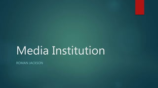 Media Institution
ROMAN JACKSON
 
