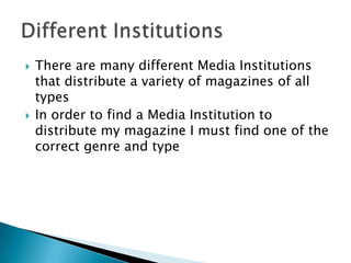  There are many different Media Institutions
that distribute a variety of magazines of all
types
 In order to find a Med...