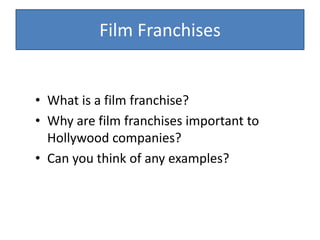 Film FranchisesWhat is a film franchise?Why are film franchises important to Hollywood companies?Can you think of any examples?