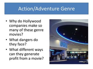 Action/Adventure GenreWhy do Hollywood companies make so many of these genre movies?What dangers do they face?What different ways can they generate profit from a movie?