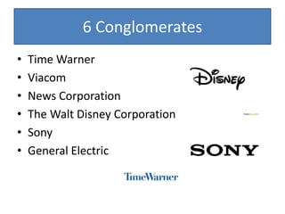 6 ConglomeratesTime WarnerViacomNews CorporationThe Walt Disney CorporationSonyGeneral Electric