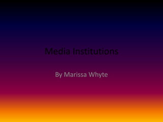 Media Institutions

  By Marissa Whyte
 