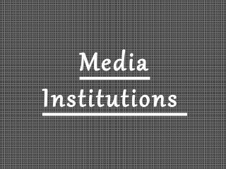Media
Institutions
 