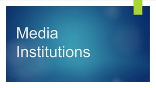Media
Institutions
 